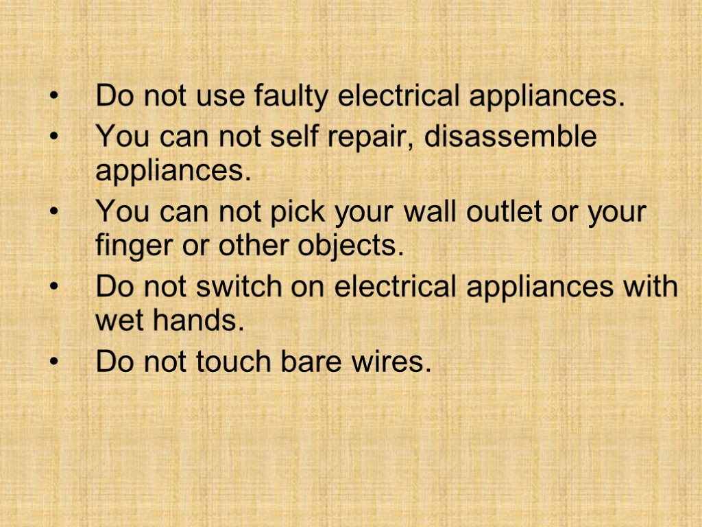 Do not use faulty electrical appliances. You can not self repair, disassemble appliances. You